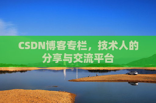 CSDN博客专栏，技术人的分享与交流平台